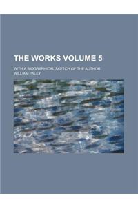 The Works; With a Biographical Sketch of the Author Volume 5