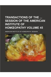 Transactions of the Session of the American Institute of Hom Opathy Volume 45