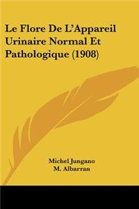 Le Flore de L'Appareil Urinaire Normal Et Pathologique (1908)