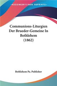 Communions-Liturgien Der Brueder-Gemeine In Bethlehem (1862)
