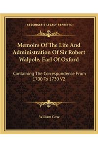 Memoirs of the Life and Administration of Sir Robert Walpole, Earl of Oxford