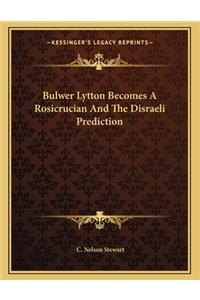 Bulwer Lytton Becomes a Rosicrucian and the Disraeli Prediction