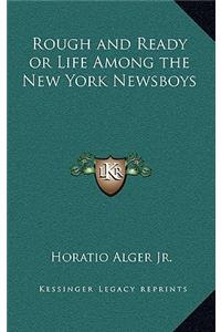 Rough and Ready or Life Among the New York Newsboys