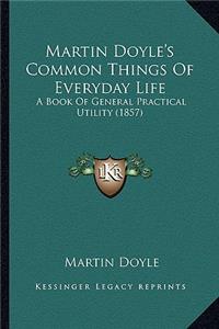 Martin Doyle's Common Things Of Everyday Life
