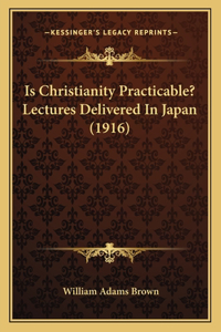Is Christianity Practicable? Lectures Delivered in Japan (1916)