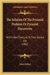 Solution Of The Pyramid Problem Or Pyramid Discoveries