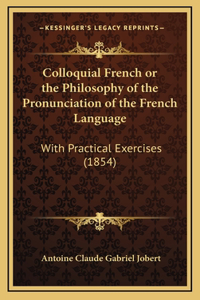 Colloquial French or the Philosophy of the Pronunciation of the French Language