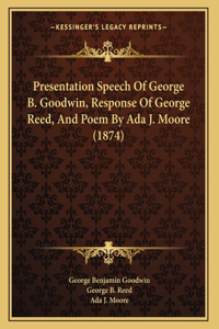 Presentation Speech Of George B. Goodwin, Response Of George Reed, And Poem By Ada J. Moore (1874)