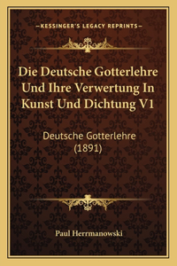 Deutsche Gotterlehre Und Ihre Verwertung In Kunst Und Dichtung V1