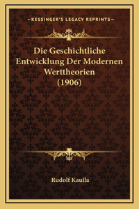 Die Geschichtliche Entwicklung Der Modernen Werttheorien (1906)