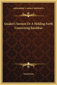 Quaker's Sermon Or A Holding Forth Concerning Barabbas