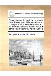 Essai général de tactique, précédé d'un discours sur l'état actuel de la politique & de la science militaire en Europe Nouvelle édition revue & corrigée par l'auteur. Volume 2 of 2