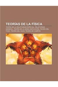 Teorias de La Fisica: Teoria de La Relatividad Especial, Relatividad General, Teoria de La Gran Unificacion, Teoria del Todo, Teoria del Cao