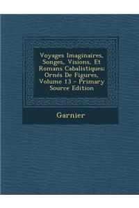 Voyages Imaginaires, Songes, Visions, Et Romans Cabalistiques; Ornes de Figures, Volume 13
