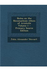 Notes on the Nicomachean Ethics of Aristotle Volume 1