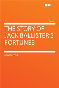 The Story of Jack Ballister's Fortunes