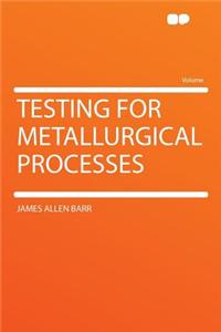 Testing for Metallurgical Processes