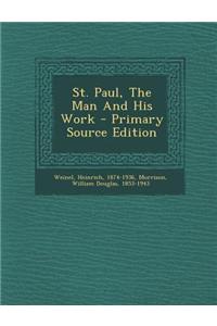 St. Paul, the Man and His Work - Primary Source Edition