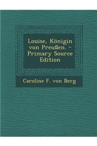 Louise, Konigin Von Preussen. - Primary Source Edition
