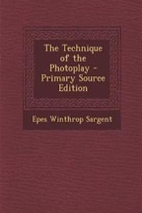 The Technique of the Photoplay - Primary Source Edition