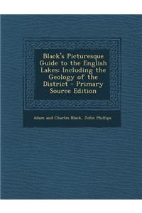 Black's Picturesque Guide to the English Lakes: Including the Geology of the District - Primary Source Edition