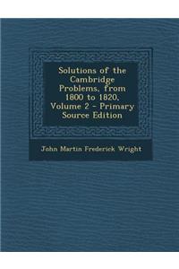 Solutions of the Cambridge Problems, from 1800 to 1820, Volume 2 - Primary Source Edition