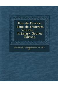 Une de Perdue, Deux de Trouvees Volume 1 - Primary Source Edition