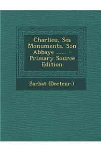 Charlieu, Ses Monuments, Son Abbaye ...... - Primary Source Edition