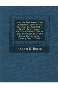 Aus Den Memoiren Eines Russischen Dekabristen: Beitrage Zur Geschichte Des St. Petersburger Militaraufstandes Vom 14. (26.) December 1825 Und Seiner T