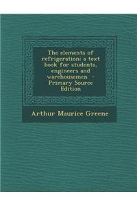 The Elements of Refrigeration; A Text Book for Students, Engineers and Warehousemen