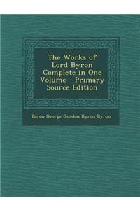The Works of Lord Byron Complete in One Volume - Primary Source Edition