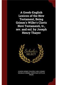 Greek-English Lexicon of the New Testament, Being Grimm's Wilke's Clavis Novi Testamenti, tr., rev. and enl. by Joseph Henry Thayer