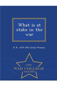 What Is at Stake in the War - War College Series