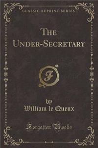 The Under-Secretary (Classic Reprint)