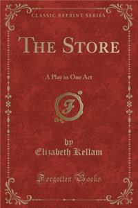 The Store: A Play in One Act (Classic Reprint)