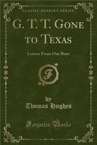 G. T. T. Gone to Texas: Letters from Our Boys (Classic Reprint)