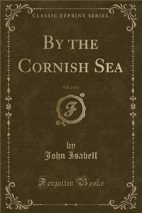 By the Cornish Sea, Vol. 2 of 2 (Classic Reprint)