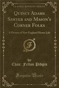 Quincy Adams Sawyer and Mason's Corner Folks: A Picture of New England Home Life (Classic Reprint)