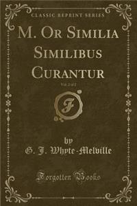 M. or Similia Similibus Curantur, Vol. 2 of 2 (Classic Reprint)