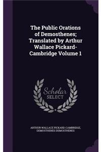 The Public Orations of Demosthenes; Translated by Arthur Wallace Pickard-Cambridge Volume 1