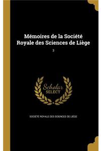 Memoires de La Societe Royale Des Sciences de Liege; 3