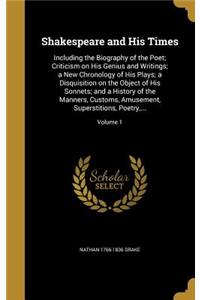 Shakespeare and His Times: Including the Biography of the Poet; Criticism on His Genius and Writings; A New Chronology of His Plays; A Disquisition on the Object of His Sonnets; And a History of the Manners, Customs, Amusement, Superstitions, Poetr