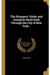 The Strangers' Guide; and Complete Hand-book Through the City of New York ..