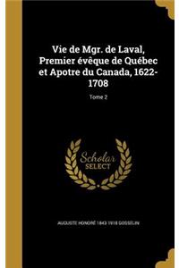 Vie de Mgr. de Laval, Premier évêque de Québec et Apotre du Canada, 1622-1708; Tome 2