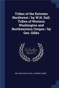 Tribes of the Extreme Northwest / by W.H. Dall. Tribes of Western Washington and Northwestern Oregon / by Geo. Gibbs