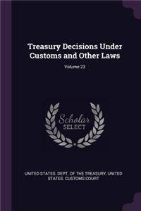 Treasury Decisions Under Customs and Other Laws; Volume 23