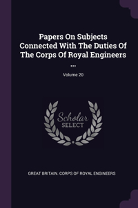 Papers On Subjects Connected With The Duties Of The Corps Of Royal Engineers ...; Volume 20