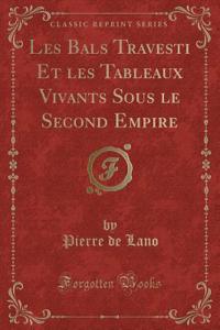 Les Bals Travesti Et Les Tableaux Vivants Sous Le Second Empire (Classic Reprint)