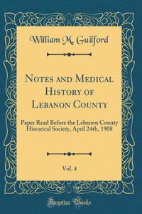 Notes and Medical History of Lebanon County, Vol. 4: Paper Read Before the Lebanon County Historical Society, April 24th, 1908 (Classic Reprint)