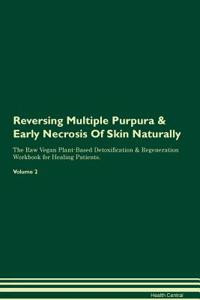 Reversing Multiple Purpura & Early Necrosis of Skin Naturally the Raw Vegan Plant-Based Detoxification & Regeneration Workbook for Healing Patients. Volume 2